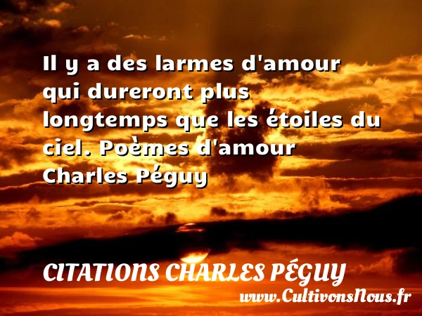 Il y a des larmes d’amour qui dureront plus longtemps - Citations Charles Péguy - Citation les larmes