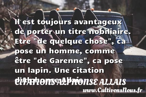 Il est toujours avantageux de porter un titre nobiliaire - Citations Alphonse Allais - Citation humoristique
