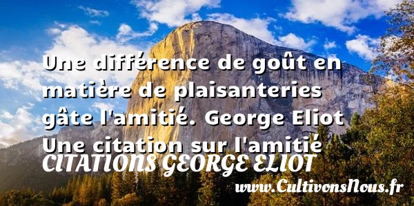 Une différence de goût - Citations George Eliot - Citation Amitié