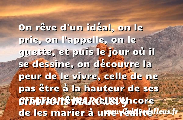 On rêve d’un idéal, on le prie, on l’appelle - Citations Marc Levy - Citation hauteur - Citation responsable