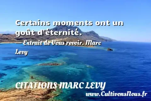 Certains moments ont un goût d éternité. - Extrait de Vous revoir. Marc Levy  CITATIONS MARC LEVY