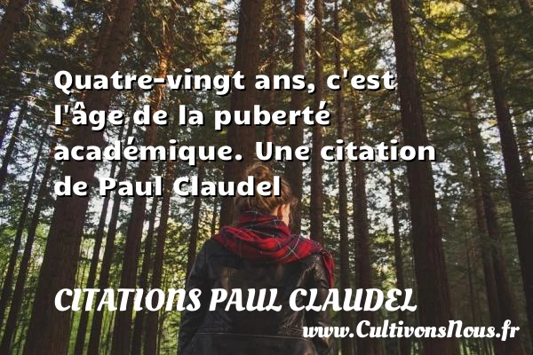 Quatre-vingt ans - Citations Paul Claudel - Citation humoristique - Citation vingt ans