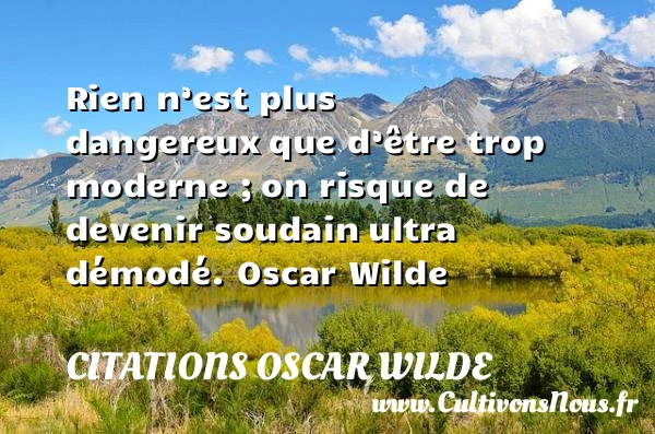 Rien n’est plus dangereux que d’être trop moderne - Citations Oscar Wilde - Citation risque