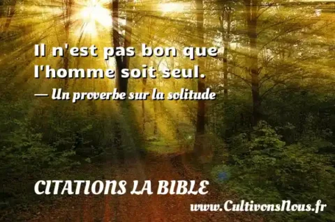 Il n est pas bon que l homme soit seul. - Un proverbe sur la solitude  CITATIONS LA BIBLE