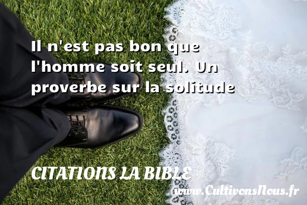 Il n’est pas bon que - Citations la Bible - Proverbes français - Proverbe solitude