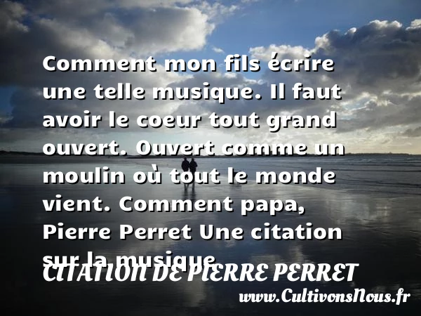 Comment mon fils écrire une telle musique - Citation de Pierre Perret - Citation mon fils - Citation musique