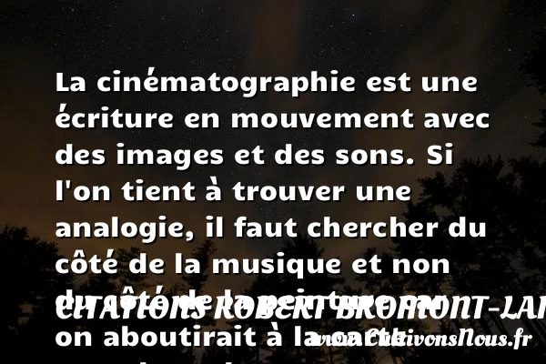 La cinématographie est une écriture en mouvement - Citations Robert Bromont-Lamothe dit Bresson - Citation musique