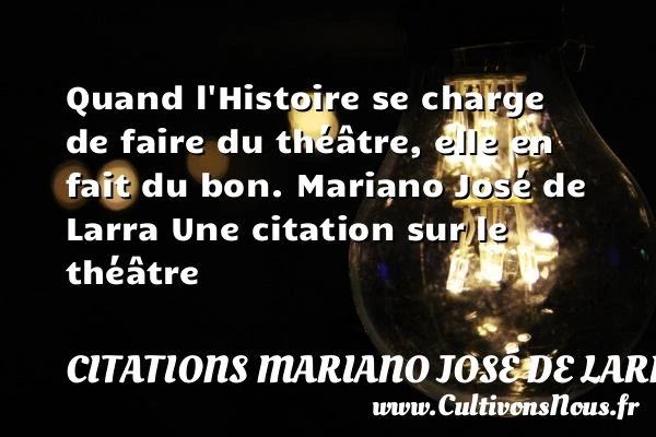 Quand l’Histoire se charge - Citations Mariano José de Larra - Citation Théâtre