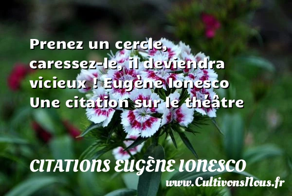 Prenez un cercle - Citations Eugène Ionesco - Citation Théâtre