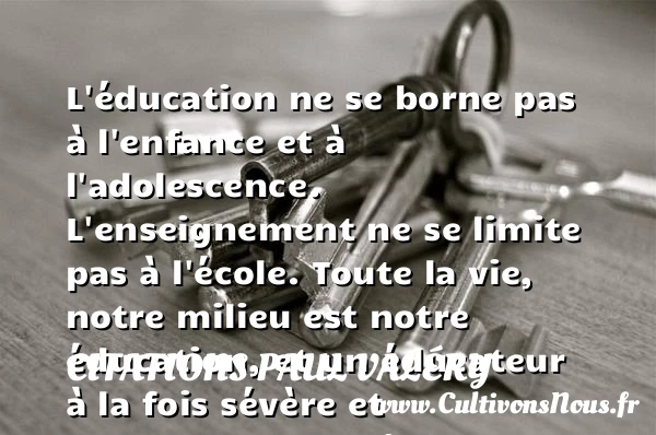 L’éducation ne se borne pas à l’enfance - Citations Paul Valéry - Citation éducation