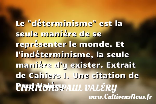 Le “déterminisme” est la seule manière de se représenter - Citations Paul Valéry
