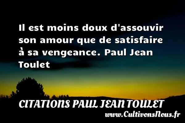 Il est moins doux - Citations Paul Jean Toulet - Citation vengeance - Citations Déclaration d’amour