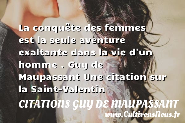 La conquête des femmes - Citations Guy de Maupassant - Citations Saint Valentin