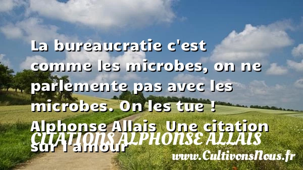 La bureaucratie - Citations Alphonse Allais - Citations sur l’amour