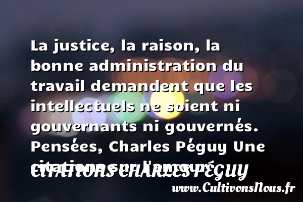 La justice, la raison - Citations Charles Péguy - Citations sur l’amour