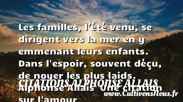 Les familles, l’été venu - Citations Alphonse Allais - Citations sur l’amour