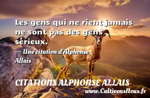Les gens qui ne rient jamais ne sont pas des gens sérieux. - Une citation d Alphonse Allais  CITATIONS ALPHONSE ALLAIS