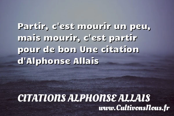 Partir, c’est mourir un peu - Citations Alphonse Allais - Citations sur l’amour
