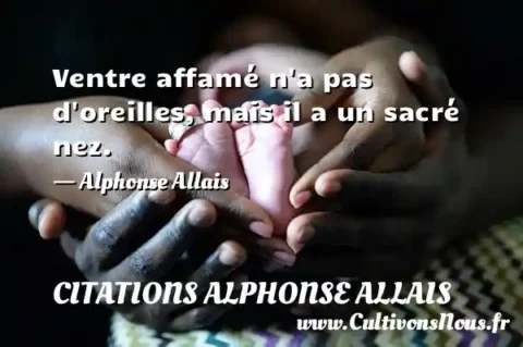 Ventre affamé n a pas d oreilles, mais il a un sacré nez. - Alphonse Allais  CITATIONS ALPHONSE ALLAIS