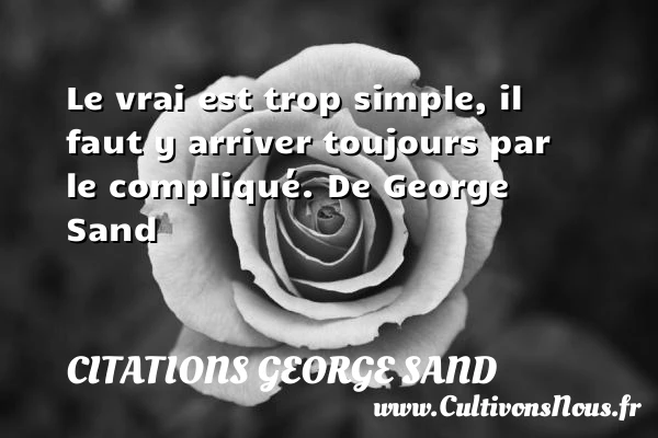 Le vrai est trop simple - Citations George Sand - Citation simple - Citations aimer