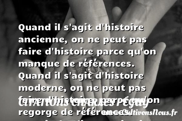 Quand il s’agit d’histoire ancienne - Citations Charles Péguy - Citations aimer
