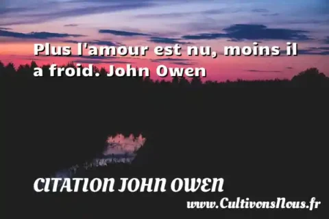Plus l amour est nu, moins il a froid. John Owen CITATION JOHN OWEN