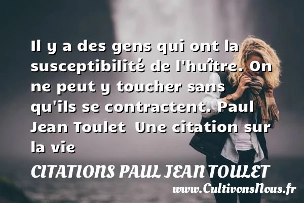 Il y a des gens qui ont la susceptibilité de l’huître - Citations Paul Jean Toulet - Citation sur la vie