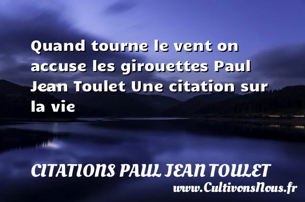 Quand tourne le vent - Citations Paul Jean Toulet - Citation sur la vie