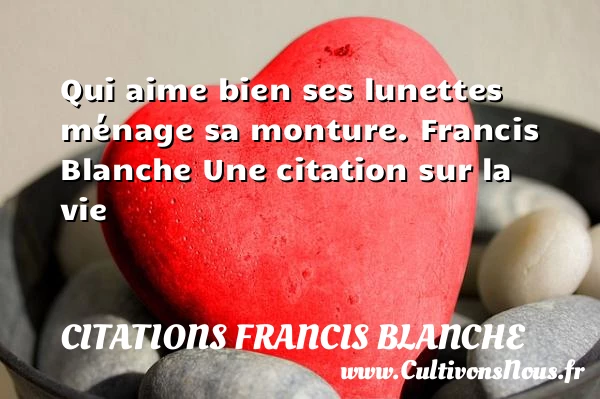 Qui aime bien ses lunettes - Citations Francis Blanche - Citation sur la vie