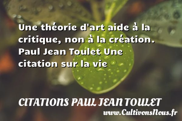 Une théorie d’art aide - Citations Paul Jean Toulet - Citation sur la vie