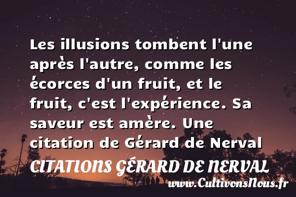 Les illusions tombent l’une après l’autre - Citations Gérard de Nerval - Citation fruit - Citations homme