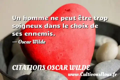 Un homme ne peut être trop soigneux dans le choix de ses ennemis. - Oscar Wilde CITATIONS OSCAR WILDE