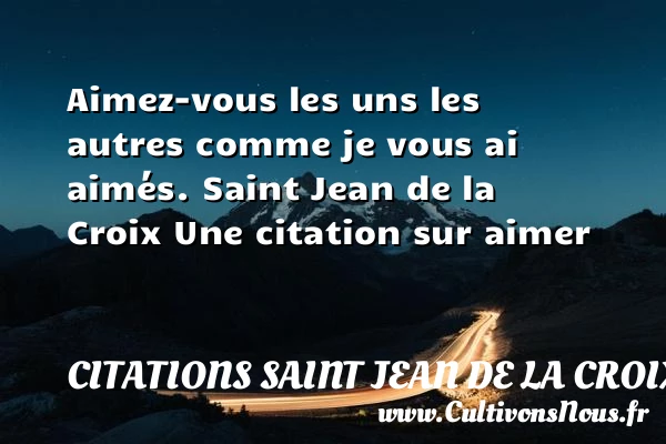 Aimez-vous les uns les autres - Citations Saint Jean de la Croix - Citations aimer