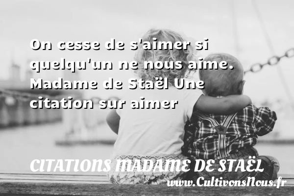 On cesse de s’aimer - Citations Madame de Staël - Citations aimer