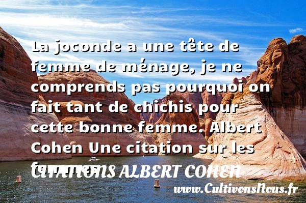 La joconde a une tête de femme de ménage - Citations Albert Cohen - Citations femme