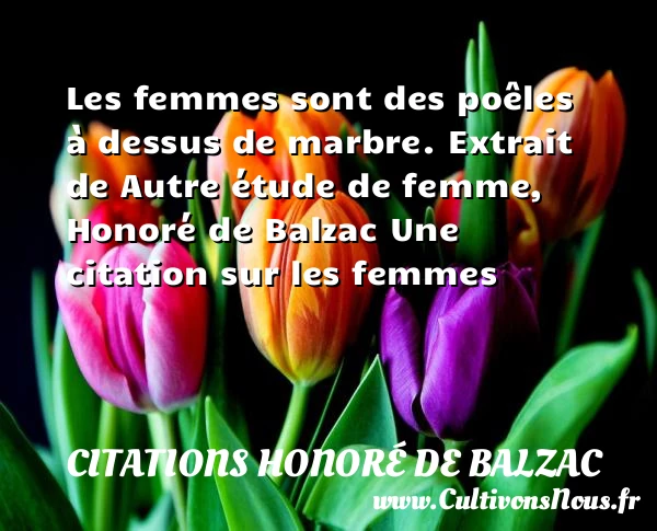 Les femmes sont des poêles - Citations Honoré de Balzac - Citations femme