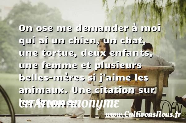 On ose me demander à moi qui ai un chien - Citation anonyme - Citation belle mère - Citations femme