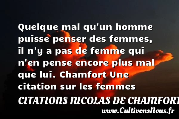 Quelque mal qu’un homme puisse penser des femmes - Citations Nicolas de Chamfort - Citations femme