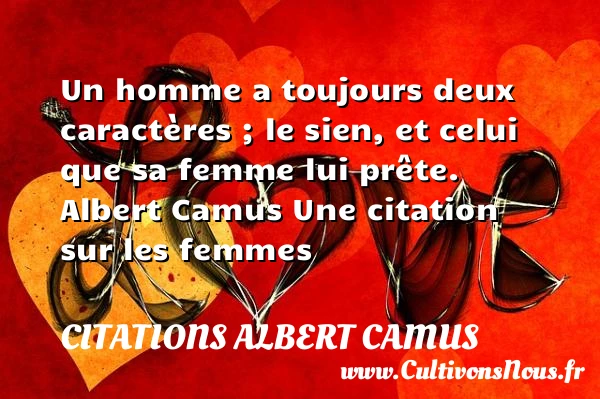Un homme a toujours deux caractères - Citations Albert Camus - Citations femme