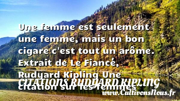 Une femme est seulement une femme - Citations Rudyard Kipling - Citations femme