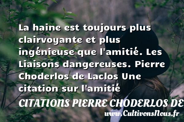 La haine est toujours plus clairvoyante - Citations Pierre Choderlos de Laclos - Citation Amitié