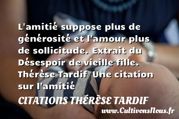 L’amitié suppose plus de générosité - Citations Thérèse Tardif - Citation Amitié