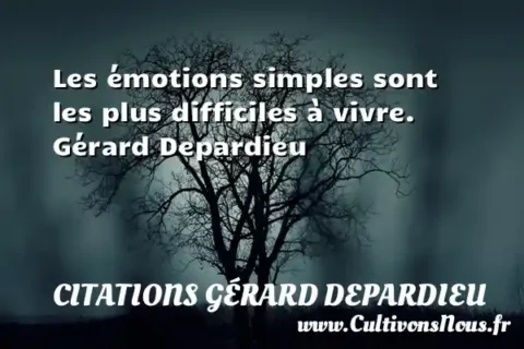 Les émotions simples sont les plus difficiles à vivre. Gérard Depardieu CITATIONS GÉRARD DEPARDIEU
