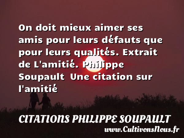 On doit mieux aimer ses amis - Citations Philippe Soupault - Citation Amitié