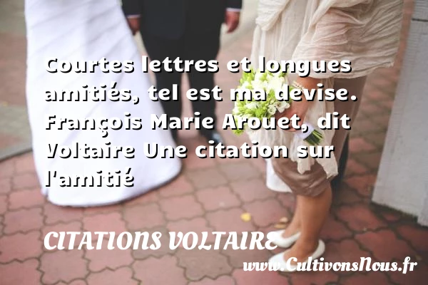 Courtes lettres - Citations Voltaire - Citation Amitié