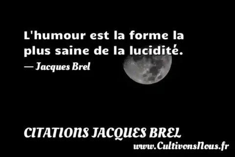 L humour est la forme la plus saine de la lucidité.     - Jacques Brel CITATIONS JACQUES BREL
