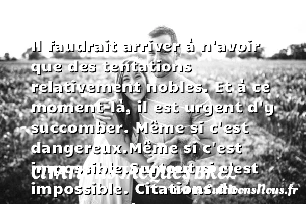 Il faudrait arriver à n’avoir - Citations Jacques Brel - Citation tentation