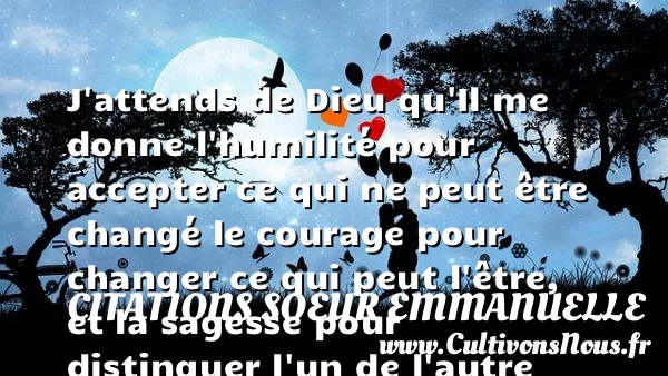 J’attends de Dieu qu’Il me donne l’humilité - Citations Soeur Emmanuelle - Citation courage