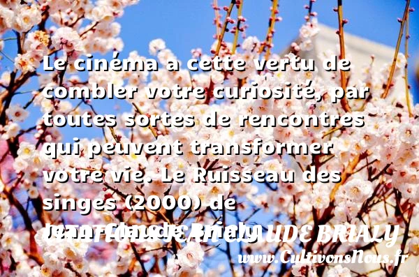 Le cinéma a cette vertu de combler votre curiosité - Citations Jean Claude Brialy