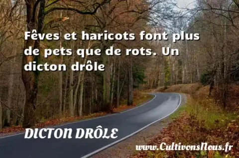 Fêves et haricots font plus de pets que de rots. Un dicton drôle DICTON DRÔLE